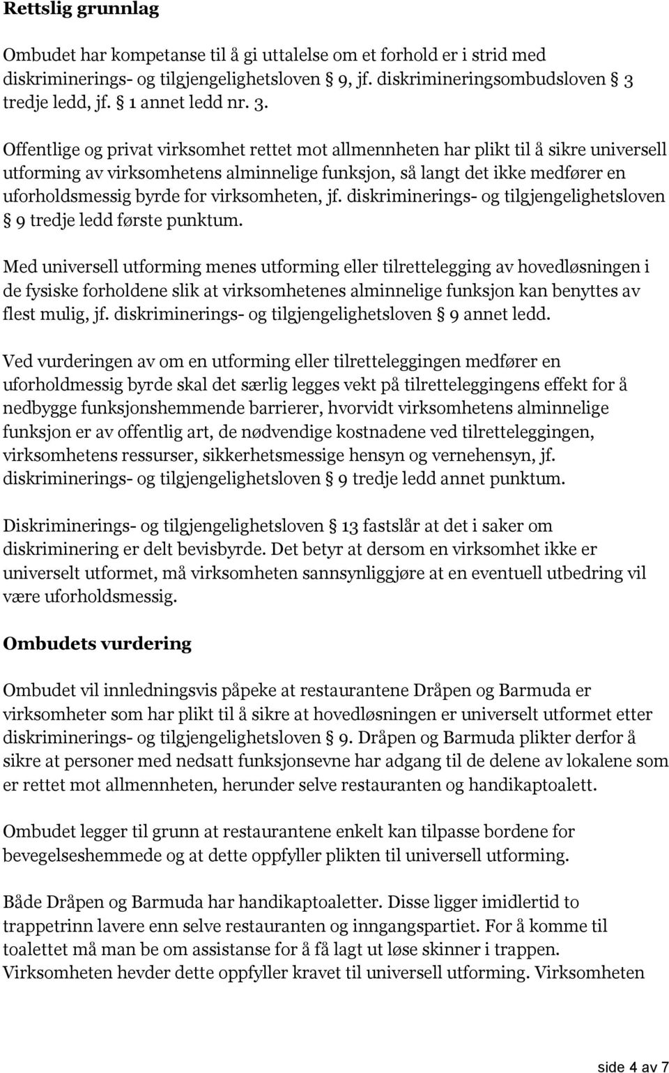 virksomheten, jf. diskriminerings- og tilgjengelighetsloven 9 tredje ledd første punktum.