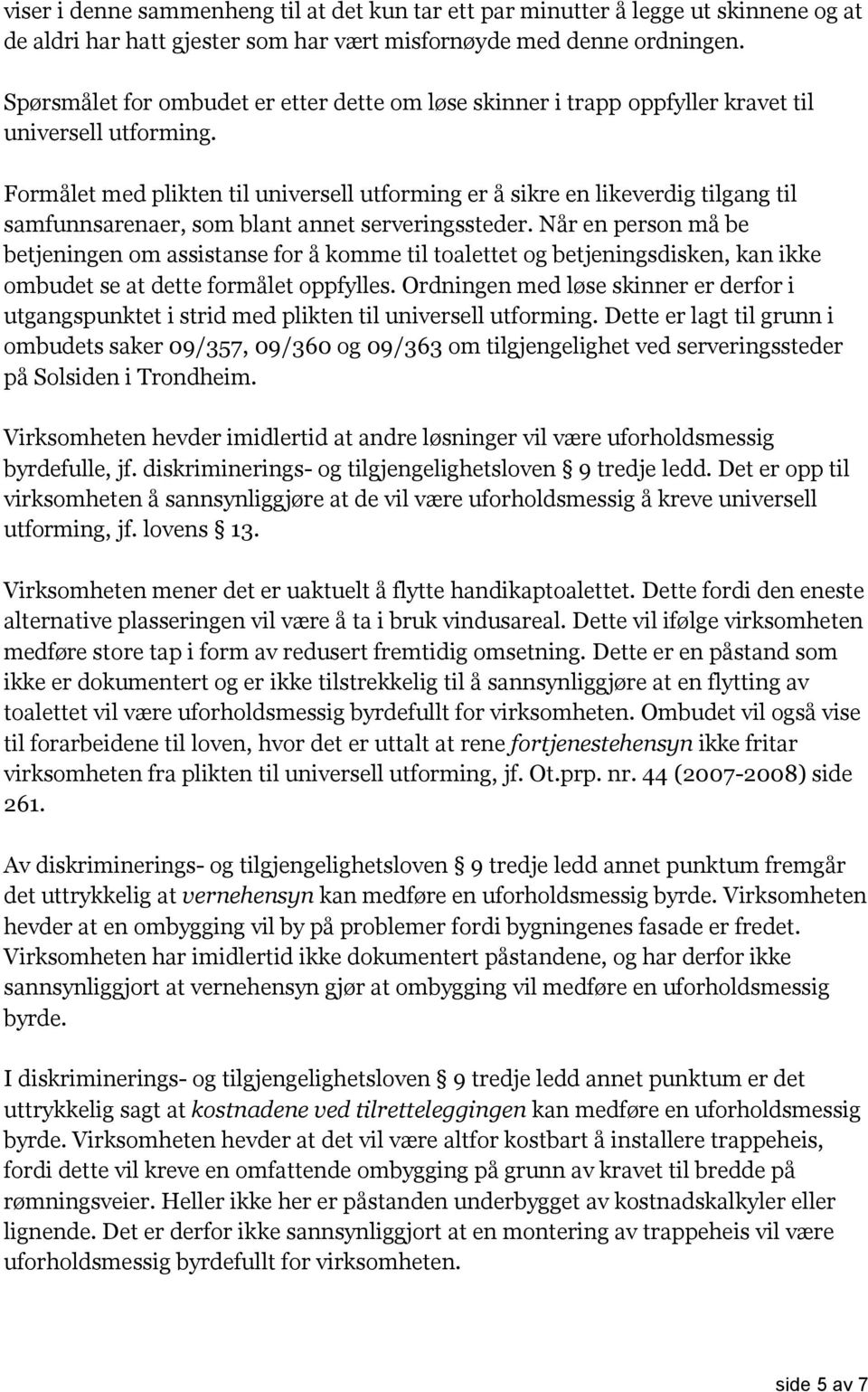 Formålet med plikten til universell utforming er å sikre en likeverdig tilgang til samfunnsarenaer, som blant annet serveringssteder.