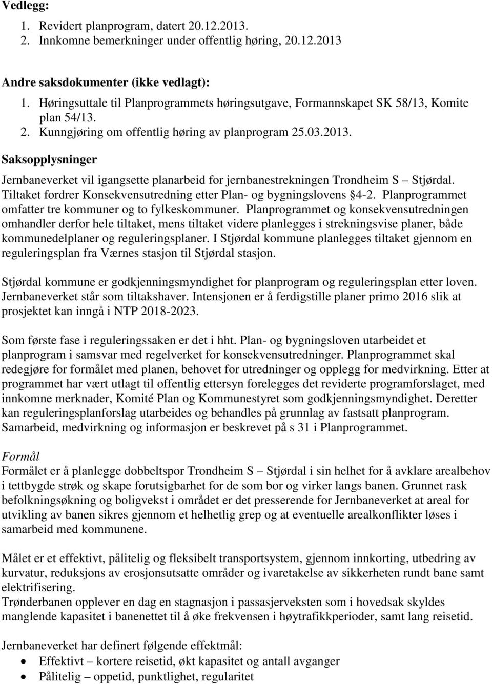 Saksopplysninger Jernbaneverket vil igangsette planarbeid for jernbanestrekningen Trondheim S Stjørdal. Tiltaket fordrer Konsekvensutredning etter Plan- og bygningslovens 4-2.