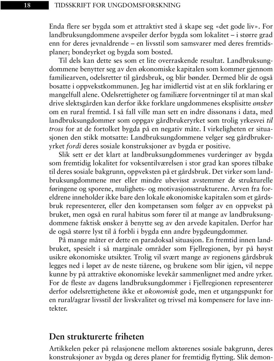 Til dels kan dette ses som et lite overraskende resultat. Landbruksungdommene benytter seg av den økonomiske kapitalen som kommer gjennom familiearven, odelsretter til gårdsbruk, og blir bønder.