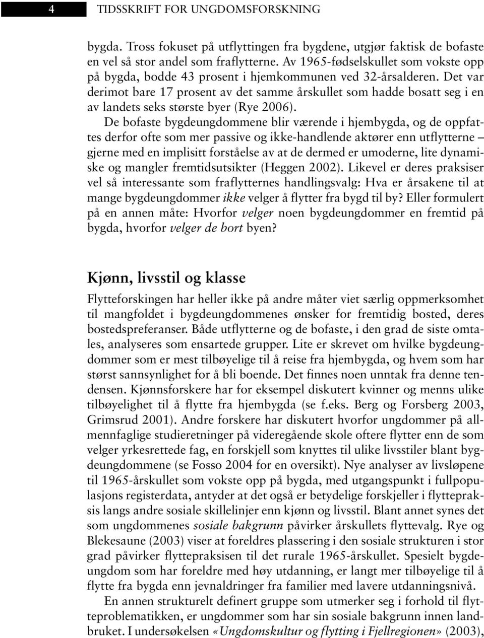 Det var derimot bare 17 prosent av det samme årskullet som hadde bosatt seg i en av landets seks største byer (Rye 2006).