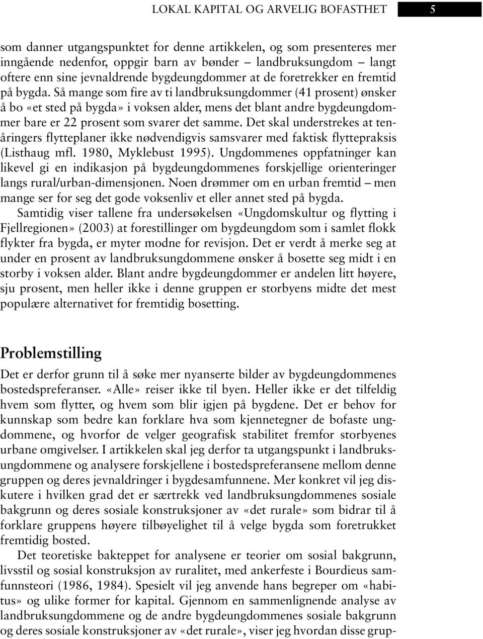 Så mange som fire av ti landbruksungdommer (41 prosent) ønsker å bo «et sted på bygda» i voksen alder, mens det blant andre bygdeungdommer bare er 22 prosent som svarer det samme.