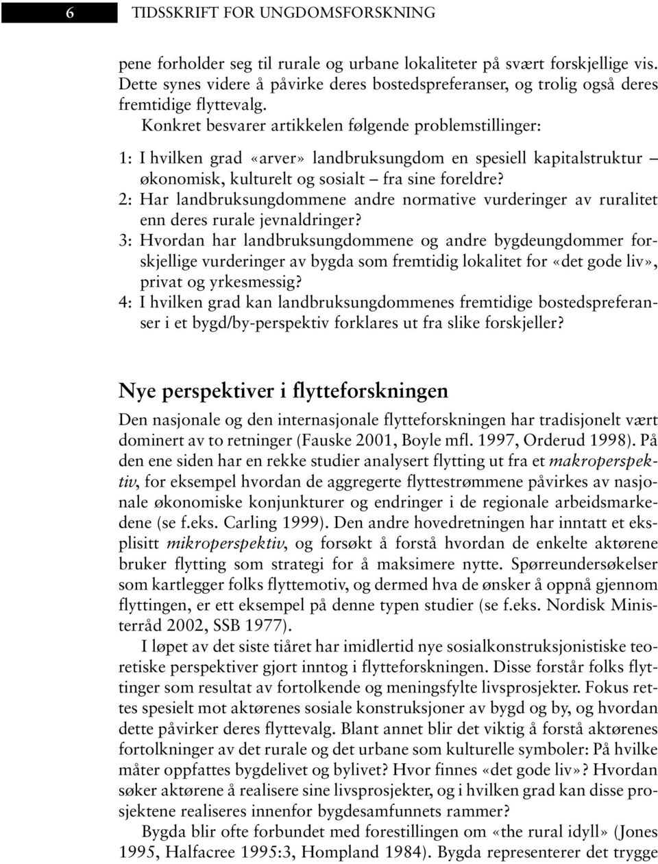 Konkret besvarer artikkelen følgende problemstillinger: 1: I hvilken grad «arver» landbruksungdom en spesiell kapitalstruktur økonomisk, kulturelt og sosialt fra sine foreldre?