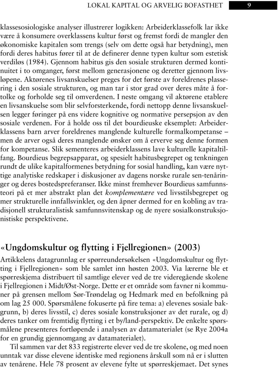 Gjennom habitus gis den sosiale strukturen dermed kontinuitet i to omganger, først mellom generasjonene og deretter gjennom livsløpene.