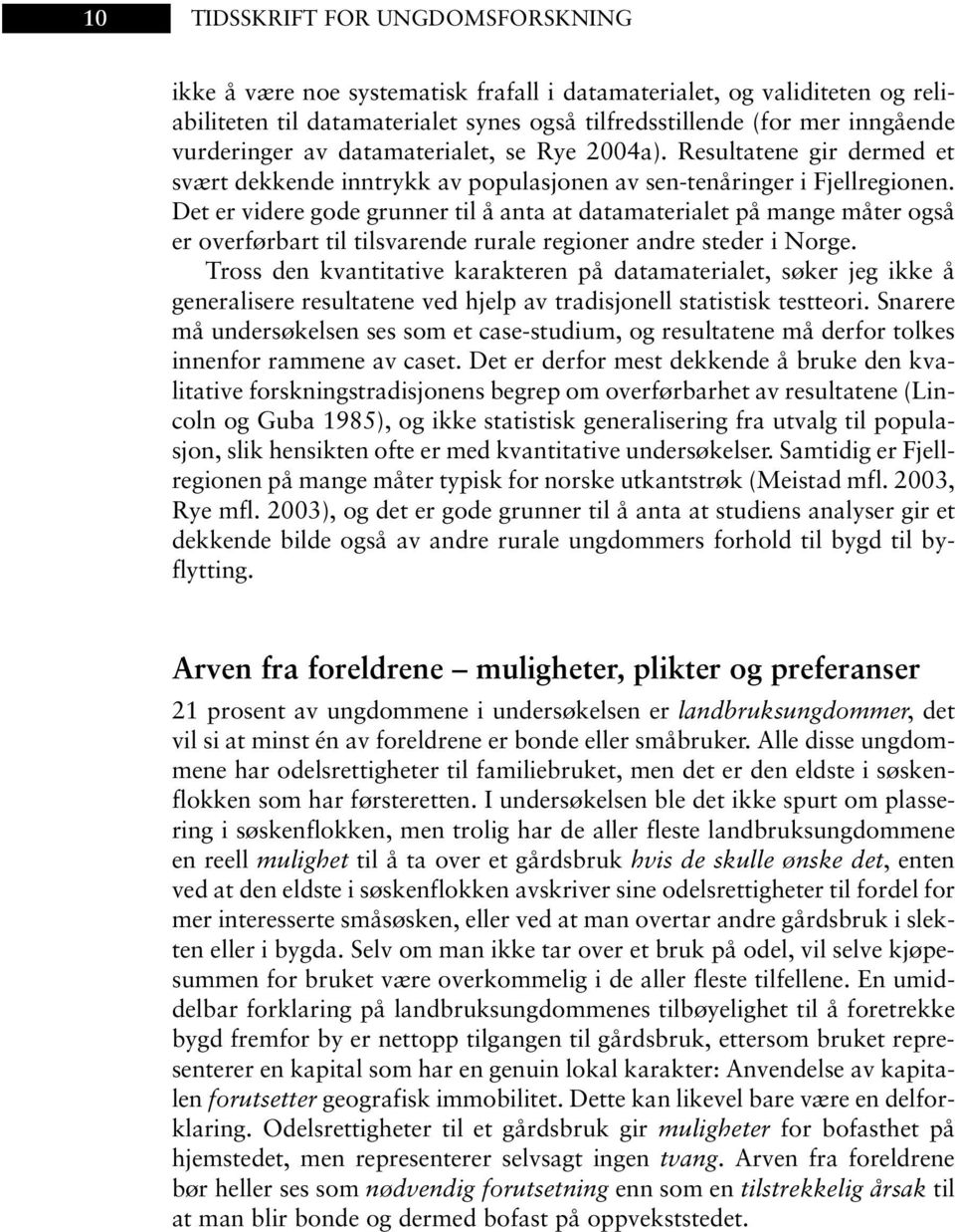 Det er videre gode grunner til å anta at datamaterialet på mange måter også er overførbart til tilsvarende rurale regioner andre steder i Norge.