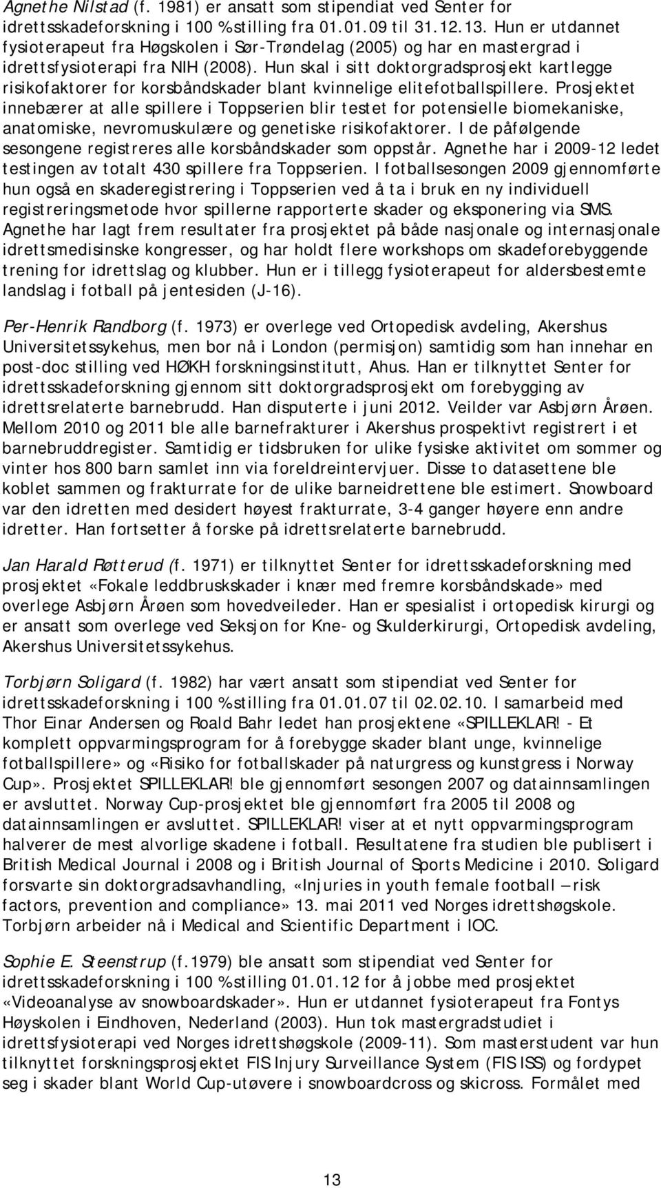 Hun skal i sitt doktorgradsprosjekt kartlegge risikofaktorer for korsbåndskader blant kvinnelige elitefotballspillere.