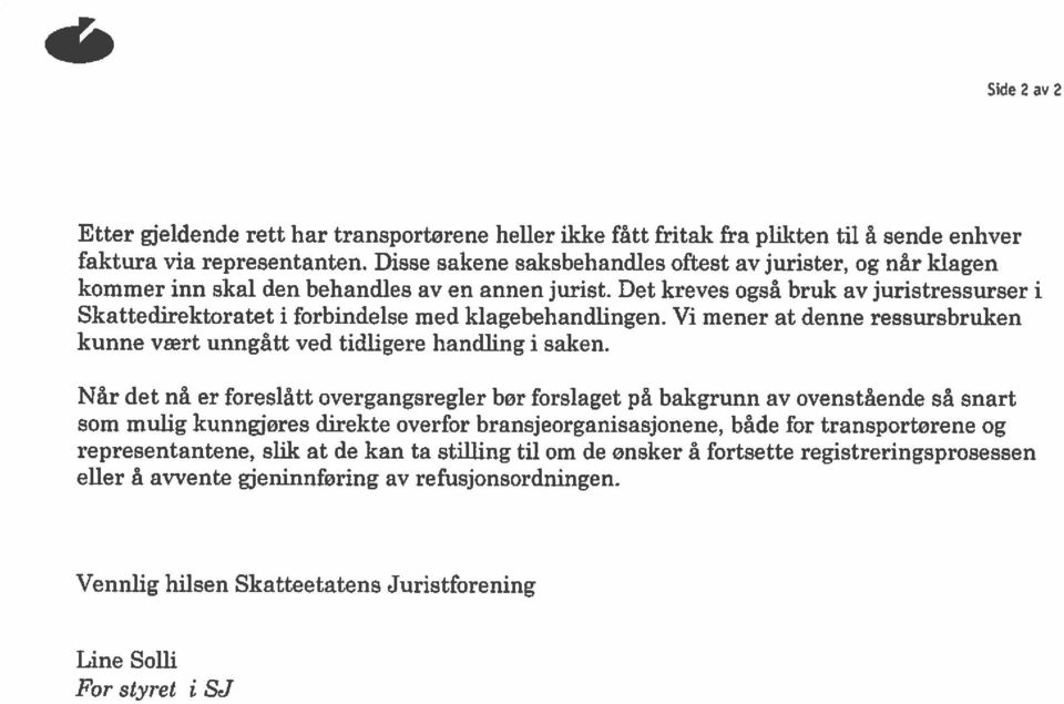 Det kreves også bruk av juristressurser i Skattedirektoratet i forbindelse med klagebehandiingen. Vi mener at denne ressursbruken kunne vært unngått ved tidligere handling i saken.