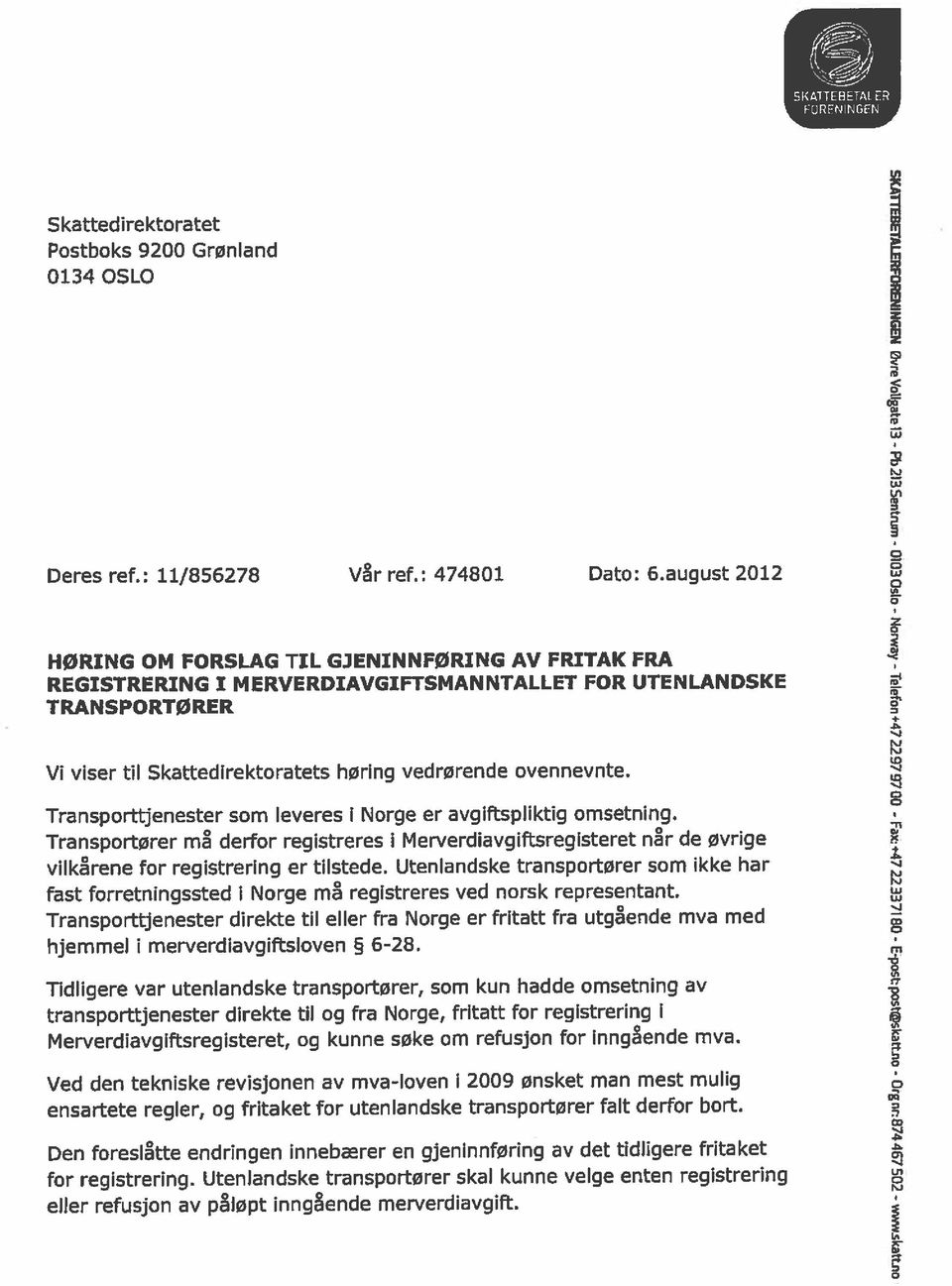 Utenlandske transportører skal kunne velge enten registrering Den foreslåtte endringen innebærer en gjeninnføring av det tidligere fritaket ensartete regler, og fritaket for utenlandske transportører