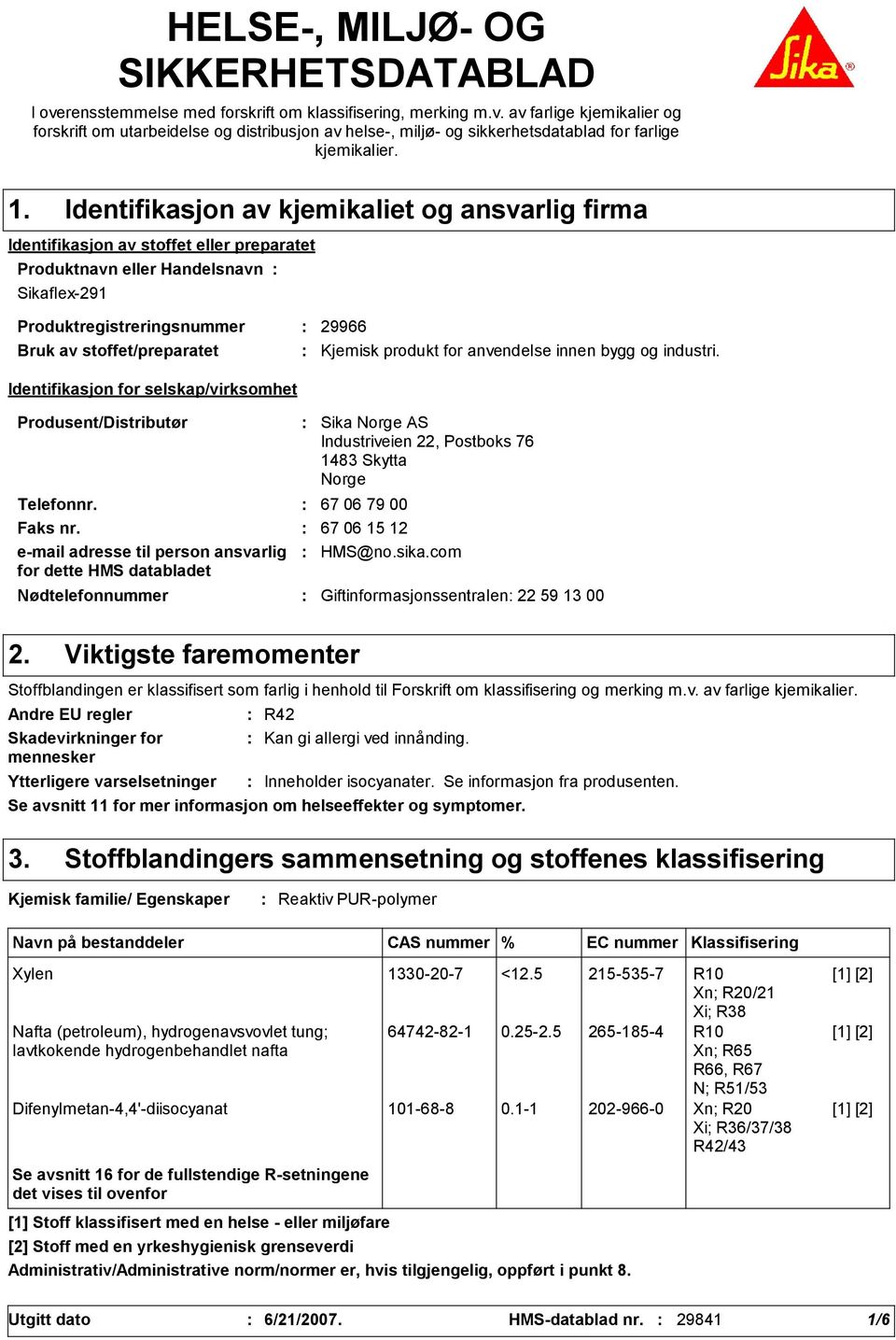 Identifikasjon for selskap/virksomhet Produsent/Distributør Nødtelefonnummer Sika Norge AS Industriveien 22, Postboks 76 1483 Skytta Norge Telefonnr. 67 06 79 00 Faks nr.