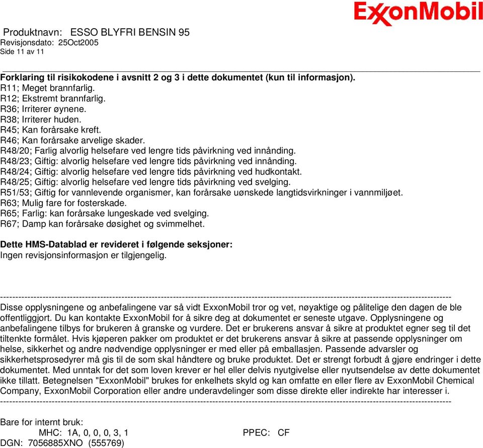 R48/23; Giftig: alvorlig helsefare ved lengre tids påvirkning ved innånding. R48/24; Giftig: alvorlig helsefare ved lengre tids påvirkning ved hudkontakt.