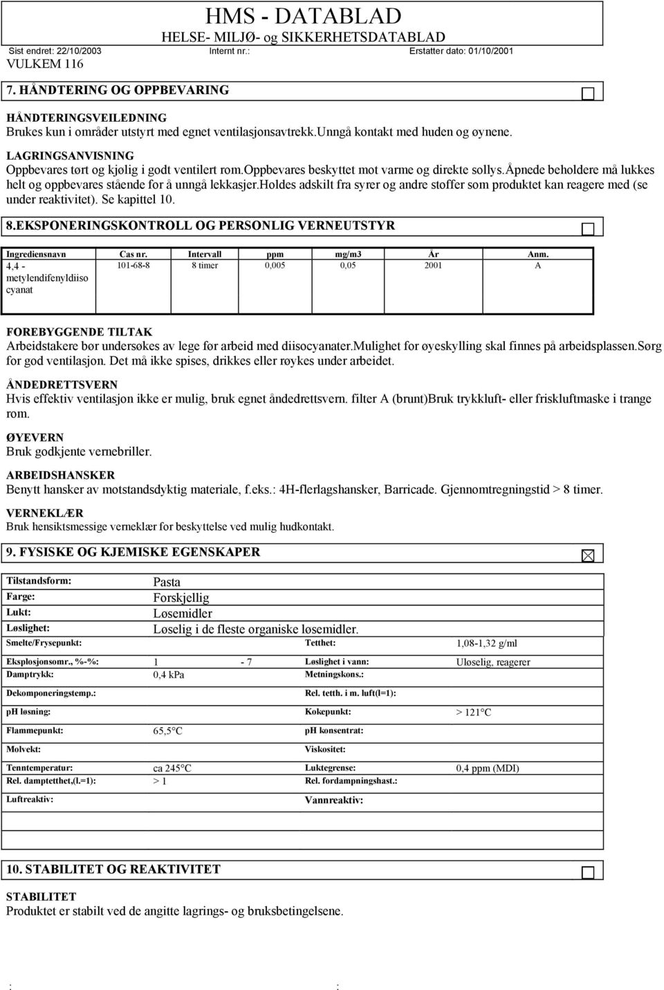 holdes adskilt fra syrer og andre stoffer som produktet kan reagere med (se under reaktivitet). Se kapittel 10. 8.EKSPONERINGSKONTROLL OG PERSONLIG VERNEUTSTYR Ingrediensnavn 4,4 - Cas nr.