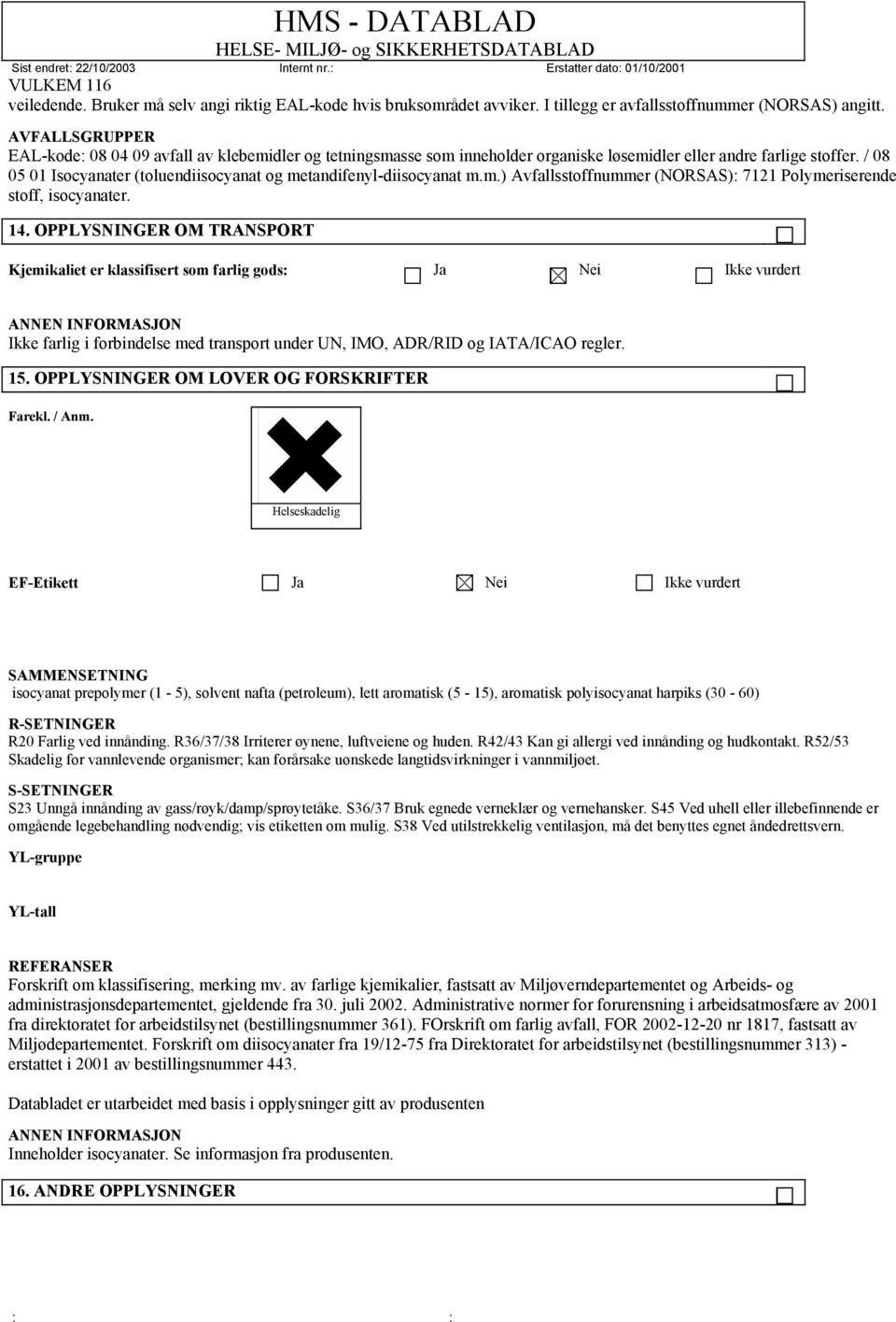 / 08 05 01 Isocyanater (toluendiisocyanat og metandifenyl-diisocyanat m.m.) Avfallsstoffnummer (NORSAS): 7121 Polymeriserende stoff, isocyanater. 14.