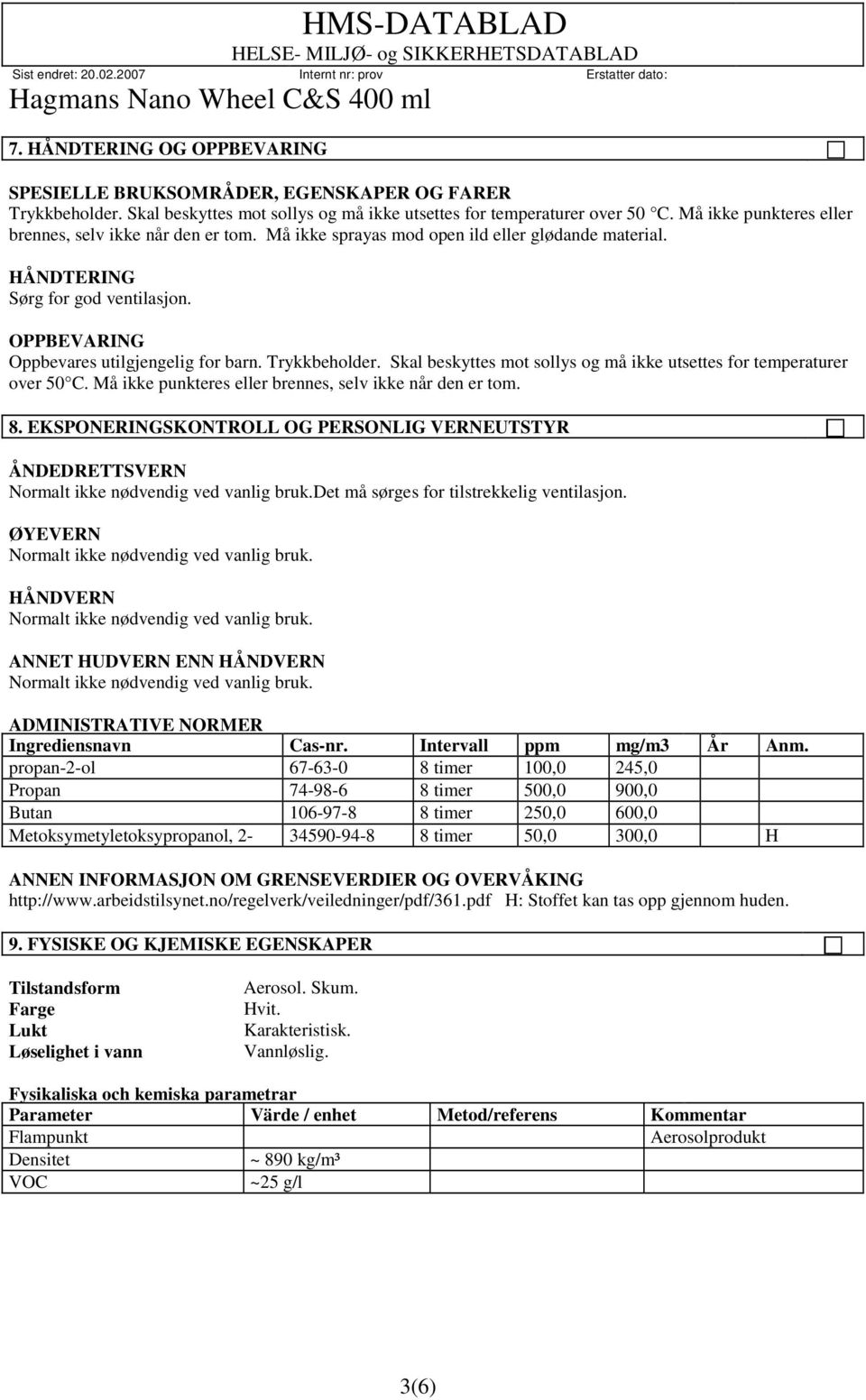 Trykkbeholder. Skal beskyttes mot sollys og må ikke utsettes for temperaturer over 50 C. Må ikke punkteres eller brennes, selv ikke når den er tom. 8.