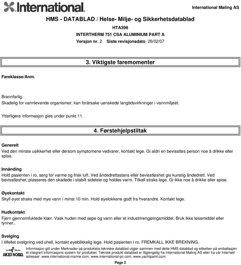 Innånding Hold pasienten i ro, sørg for varme og frisk luft. Ved åndedrettsstans eller bevisstløshet gis kunstig åndedrett. Ved bevisstløshet, plasseres den skadede i stabilt sideleie og holdes varm.