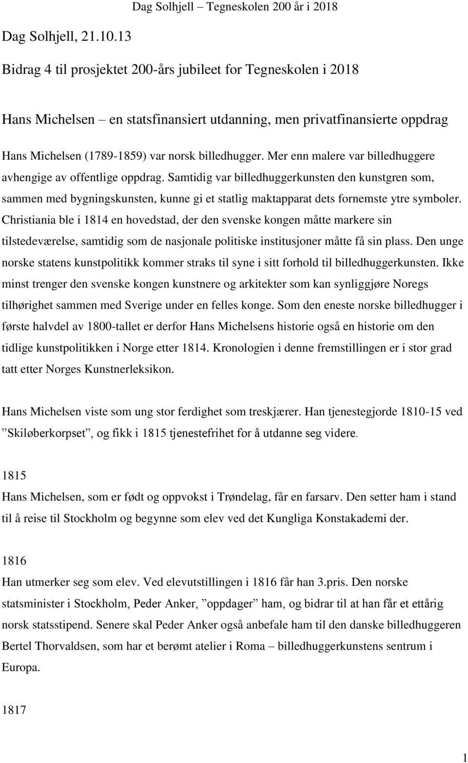 (1789-1859) var norsk billedhugger. Mer enn malere var billedhuggere avhengige av offentlige oppdrag.