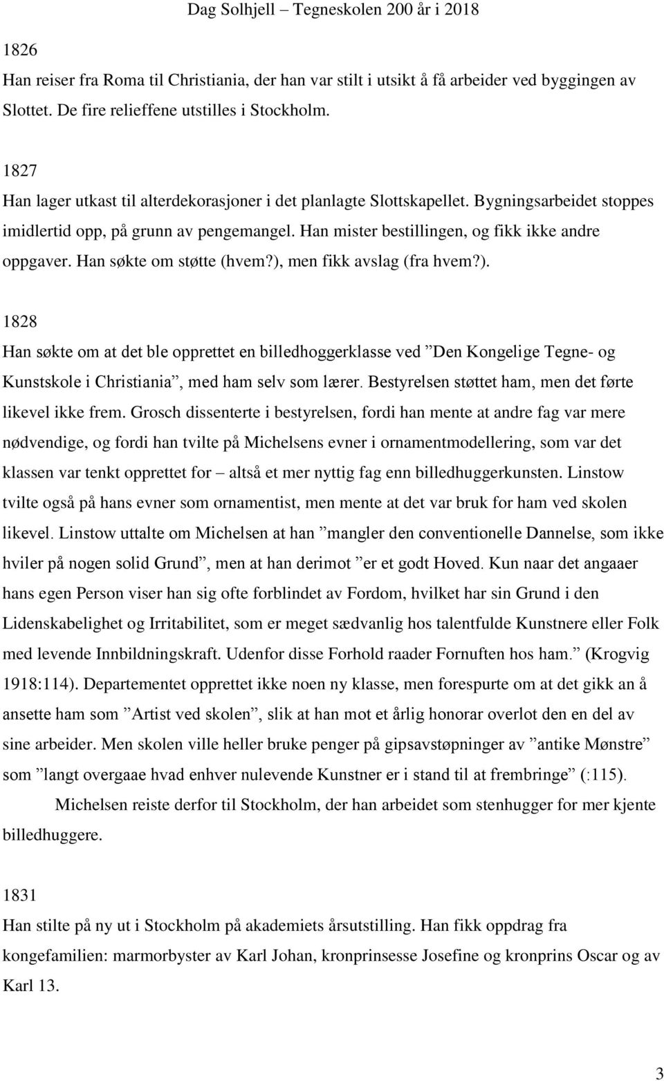 Han søkte om støtte (hvem?), men fikk avslag (fra hvem?). 1828 Han søkte om at det ble opprettet en billedhoggerklasse ved Den Kongelige Tegne- og Kunstskole i Christiania, med ham selv som lærer.