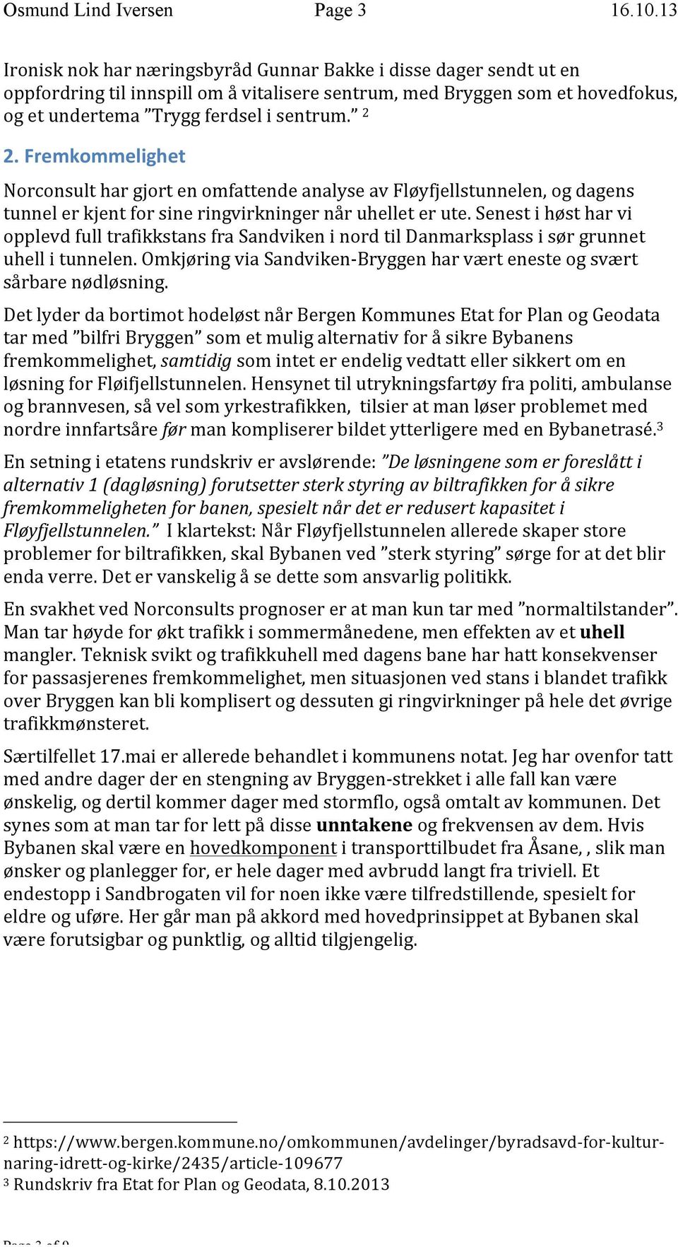 Fremkommelighet Norconsult har gjort en omfattende analyse av Fløyfjellstunnelen, og dagens tunnel er kjent for sine ringvirkninger når uhellet er ute.