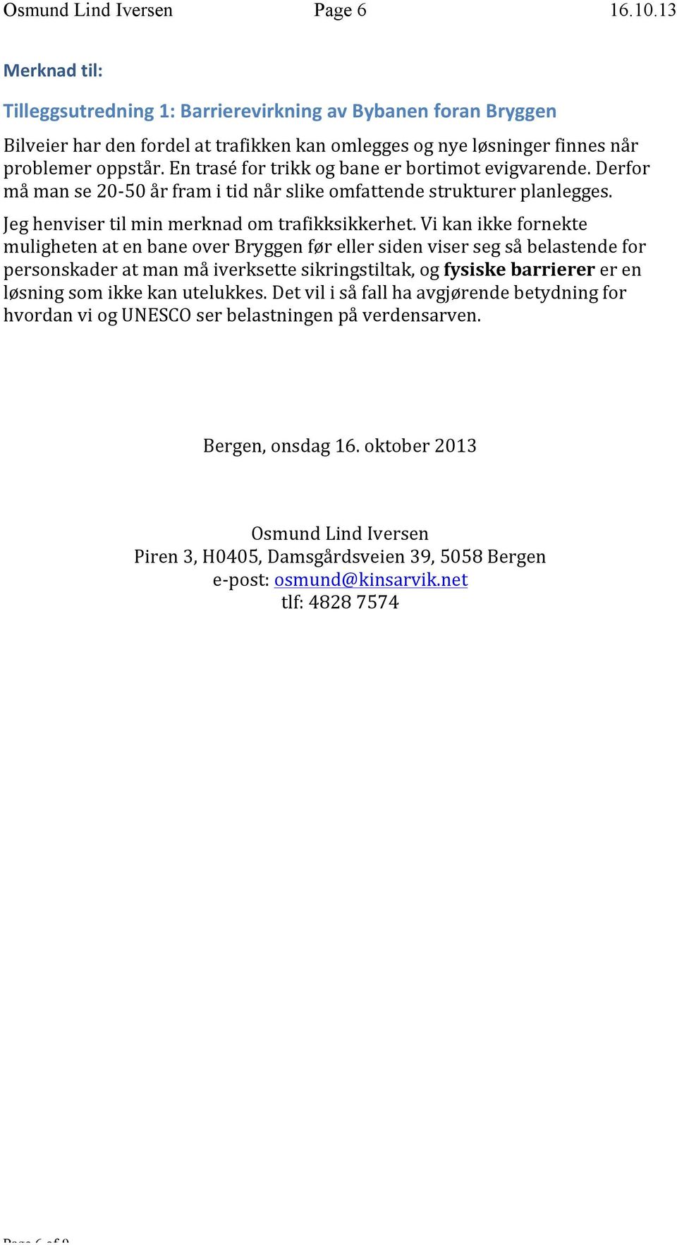 En trasé for trikk og bane er bortimot evigvarende. Derfor må man se 20-50 år fram i tid når slike omfattende strukturer planlegges. Jeg henviser til min merknad om trafikksikkerhet.