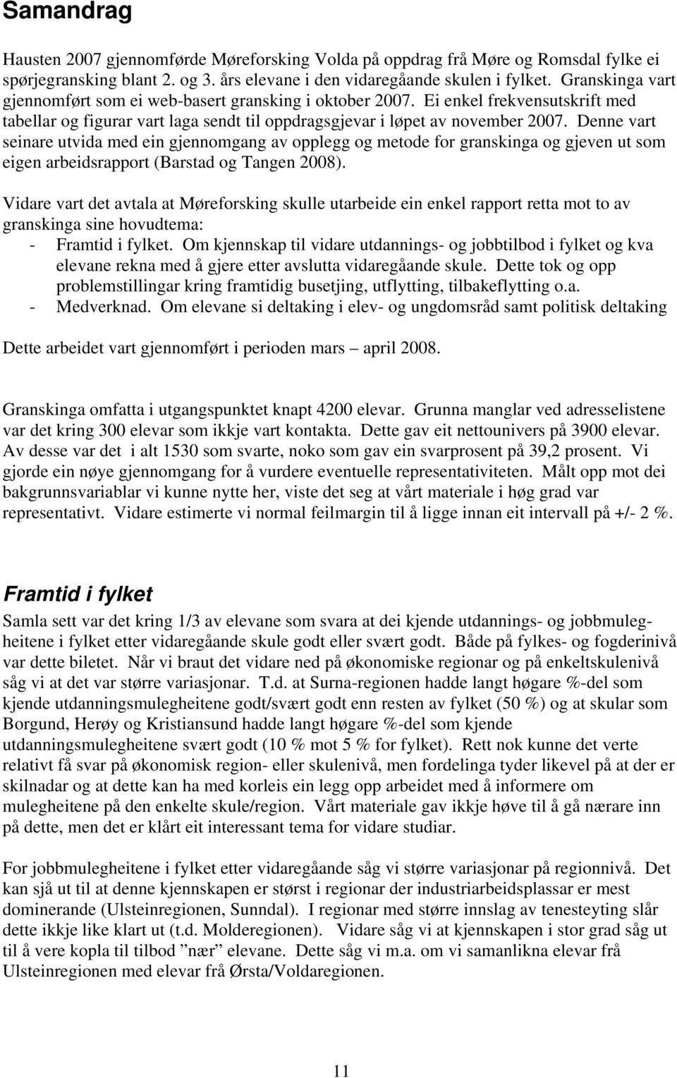 Denne vart seinare utvida med ein gjennomgang av opplegg og metode for granskinga og gjeven ut som eigen arbeidsrapport (Barstad og Tangen 2008).