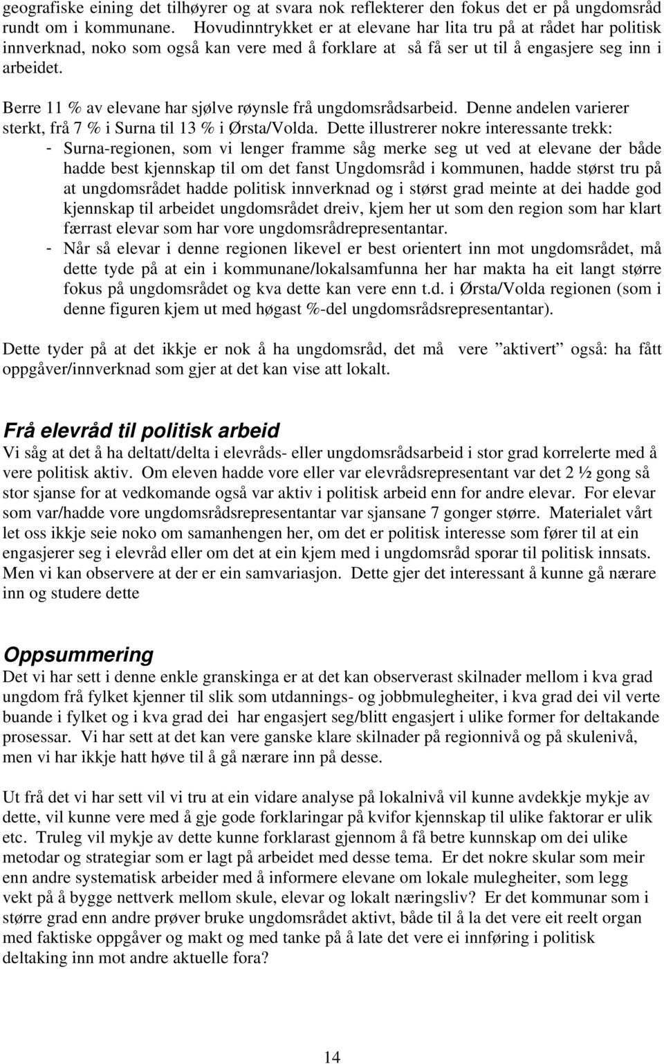 Berre 11 % av elevane har sjølve røynsle frå ungdomsrådsarbeid. Denne andelen varierer sterkt, frå 7 % i Surna til 13 % i Ørsta/Volda.