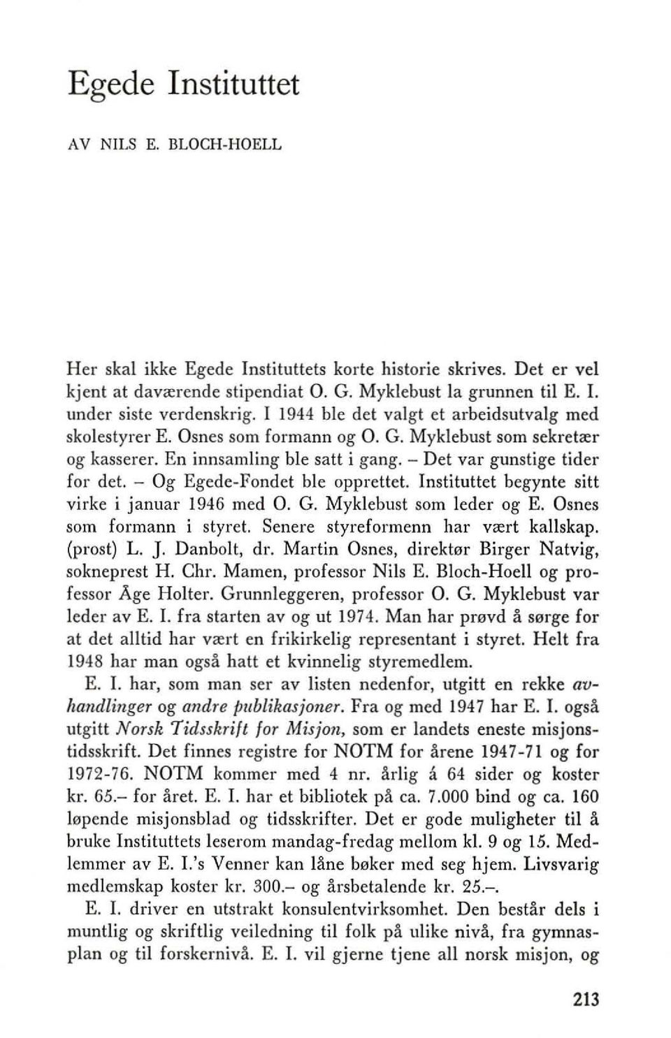 - Og Egede-Fondet ble opprettel. Instituttet begynte silt virke i januar 1946 med O. G. Myklebust som leder og E. Osnes som formann i styrel. Senere styreformenn har vrert kallskap. (prost) L. J.