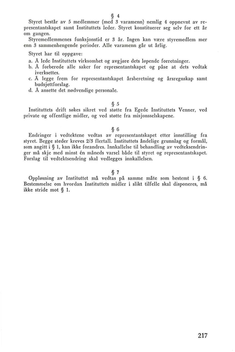 A ledc Instituttcts virksomhct og avgjore clets lopende forretningcr. b. A forberede aile saker for representantskapct og pase at dcts vcdtak ivcrkscttcs. c. A legge frem for reprcsentantskapct ftrsberetning og arsregnskap samt budsjettforslag.