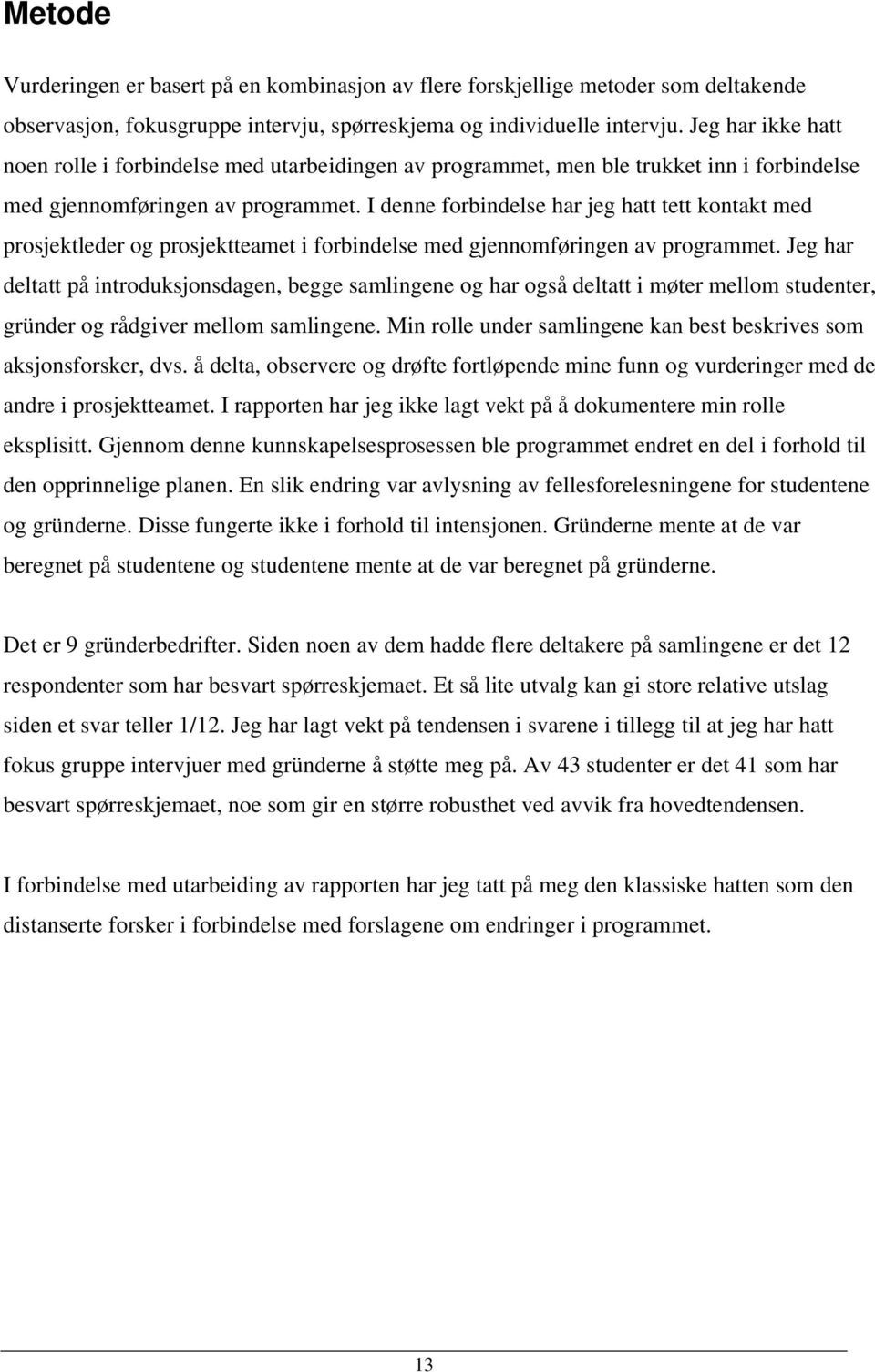 I denne forbindelse har jeg hatt tett kontakt med prosjektleder og prosjektteamet i forbindelse med gjennomføringen av programmet.