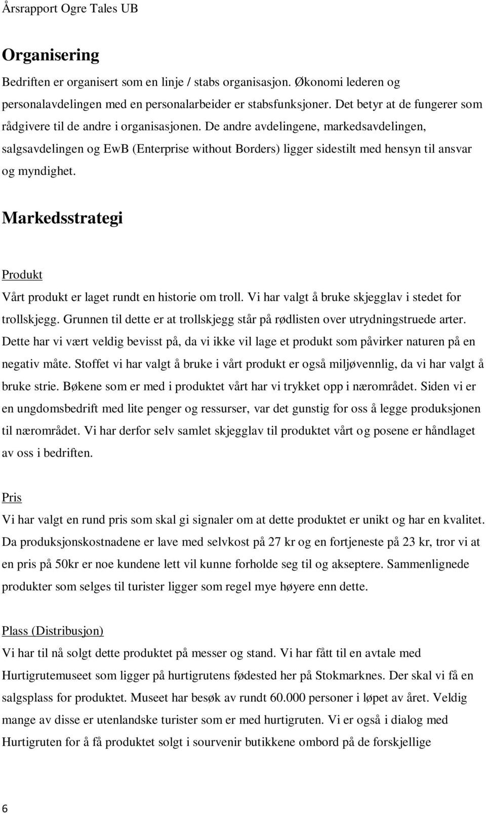 De andre avdelingene, markedsavdelingen, salgsavdelingen og EwB (Enterprise without Borders) ligger sidestilt med hensyn til ansvar og myndighet.