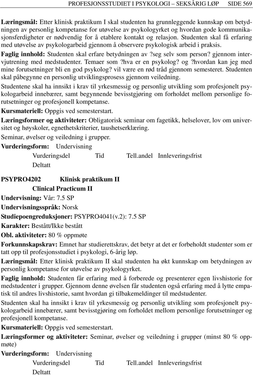 Faglig innhold: Studenten skal erfare betydningen av?seg selv som person? gjennom intervjutrening med medstudenter. Temaer som?hva er en psykolog? og?