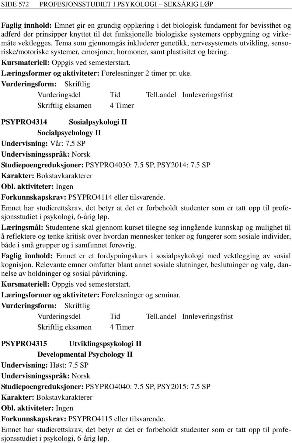 Læringsformer og aktiviteter: Forelesninger 2 timer pr. uke. PSYPRO4314 Sosialpsykologi II Socialpsychology II Undervisning: Vår: 7.5 SP Studiepoengreduksjoner: PSYPRO4030: 7.5 SP, PSY2014: 7.