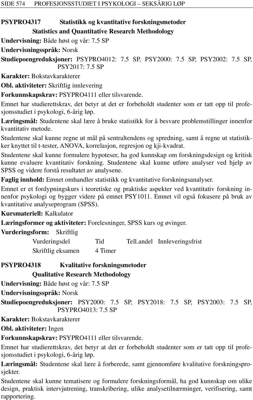 Emnet har studierettskrav, det betyr at det er forbeholdt studenter som er tatt opp til profesjonsstudiet Læringsmål: Studentene skal lære å bruke statistikk for å besvare problemstillinger innenfor