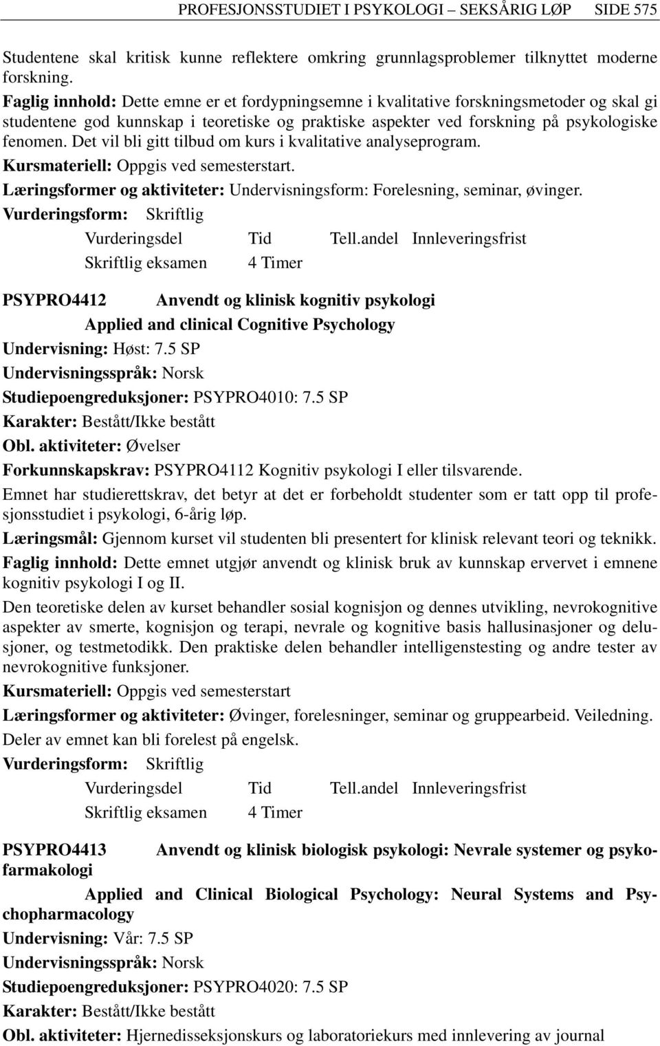 Det vil bli gitt tilbud om kurs i kvalitative analyseprogram. Læringsformer og aktiviteter: Undervisningsform: Forelesning, seminar, øvinger.