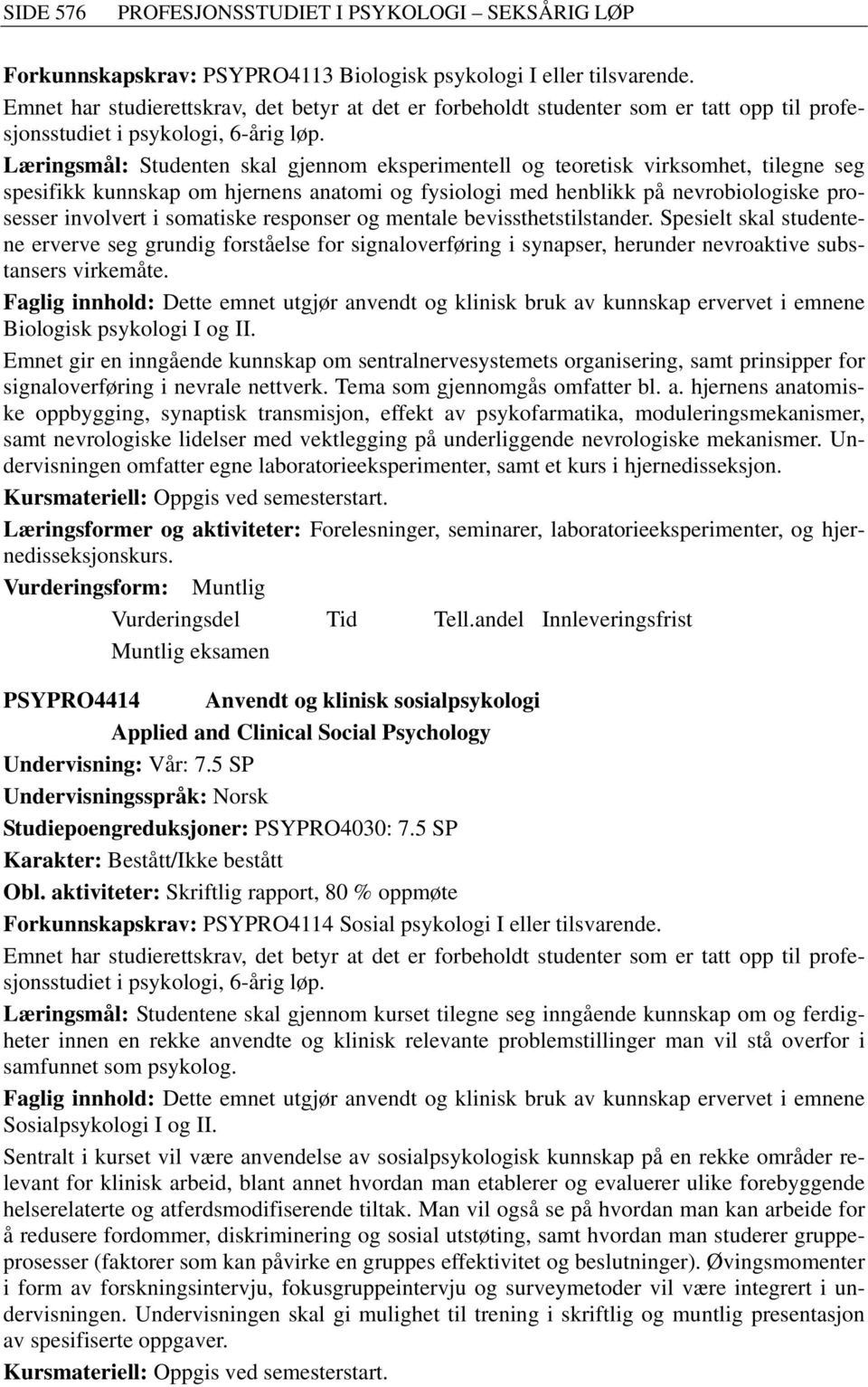 spesifikk kunnskap om hjernens anatomi og fysiologi med henblikk på nevrobiologiske prosesser involvert i somatiske responser og mentale bevissthetstilstander.