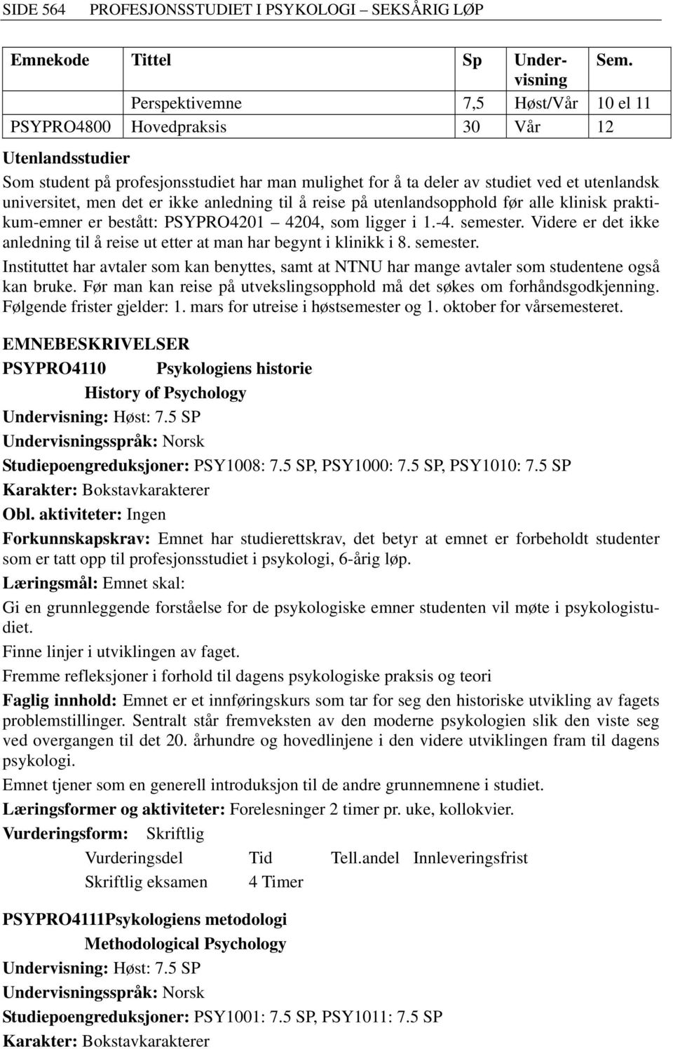 det er ikke anledning til å reise på utenlandsopphold før alle klinisk praktikum-emner er bestått: PSYPRO4201 4204, som ligger i 1.-4. semester.