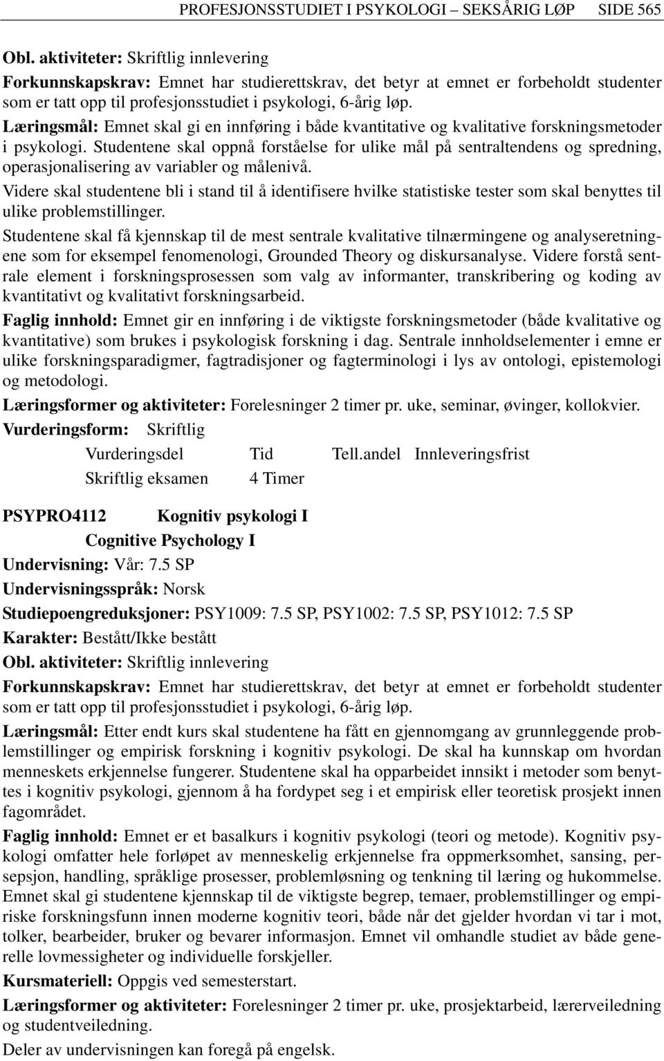 i både kvantitative og kvalitative forskningsmetoder i psykologi. Studentene skal oppnå forståelse for ulike mål på sentraltendens og spredning, operasjonalisering av variabler og målenivå.