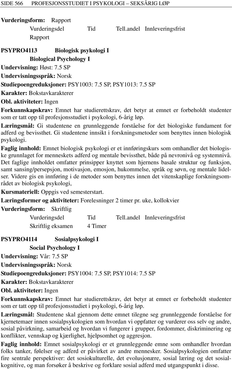 for det biologiske fundament for adferd og bevissthet. Gi studentene innsikt i forskningsmetoder som benyttes innen biologisk psykologi.