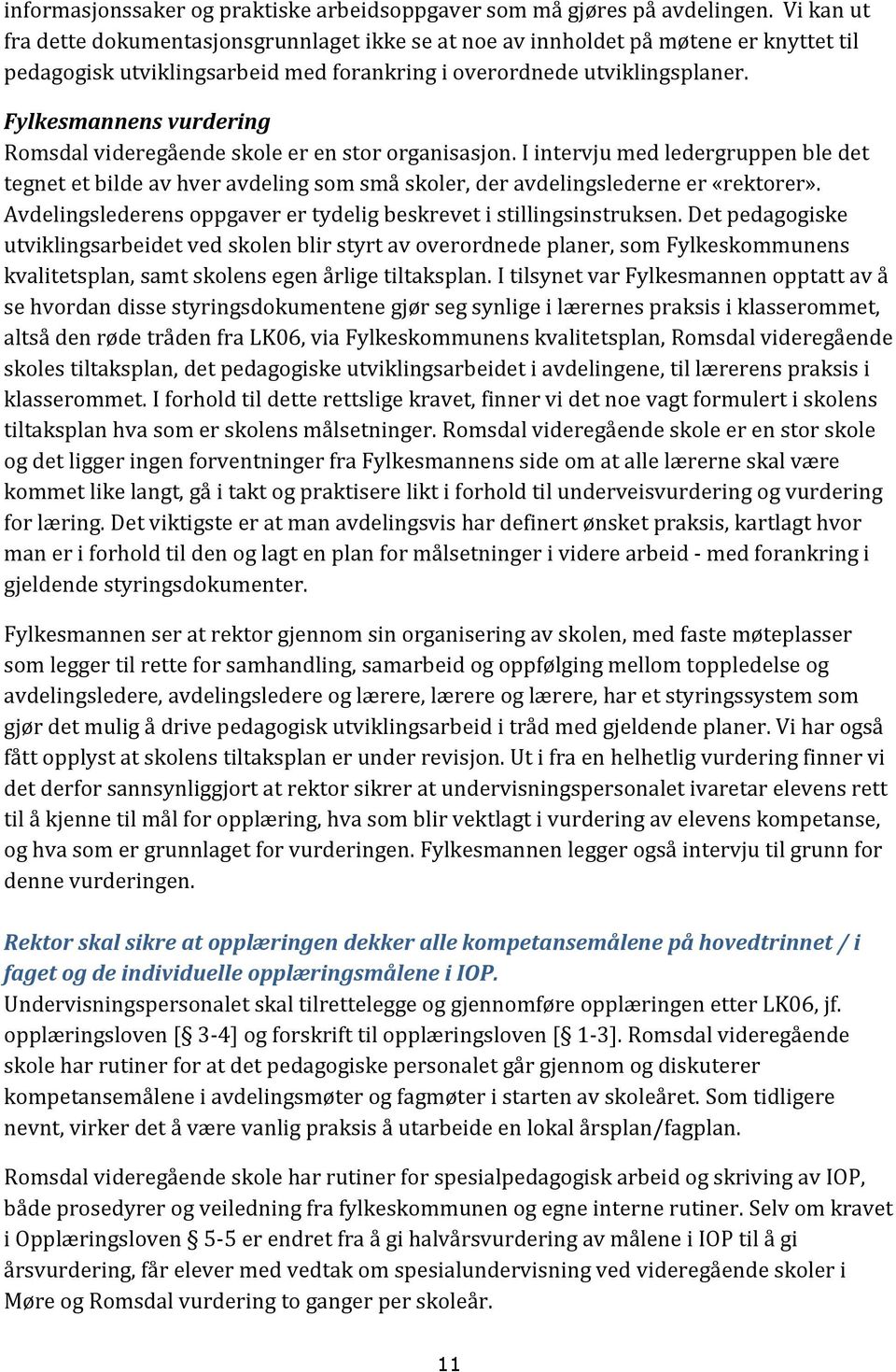 Fylkesmannens vurdering Romsdal videregående skole er en stor organisasjon. I intervju med ledergruppen ble det tegnet et bilde av hver avdeling som små skoler, der avdelingslederne er «rektorer».