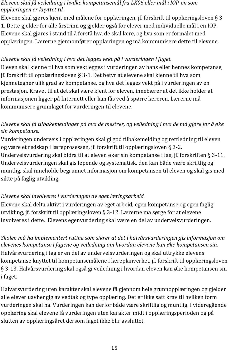 Elevene skal gjøres i stand til å forstå hva de skal lære, og hva som er formålet med opplæringen. Lærerne gjennomfører opplæringen og må kommunisere dette til elevene.