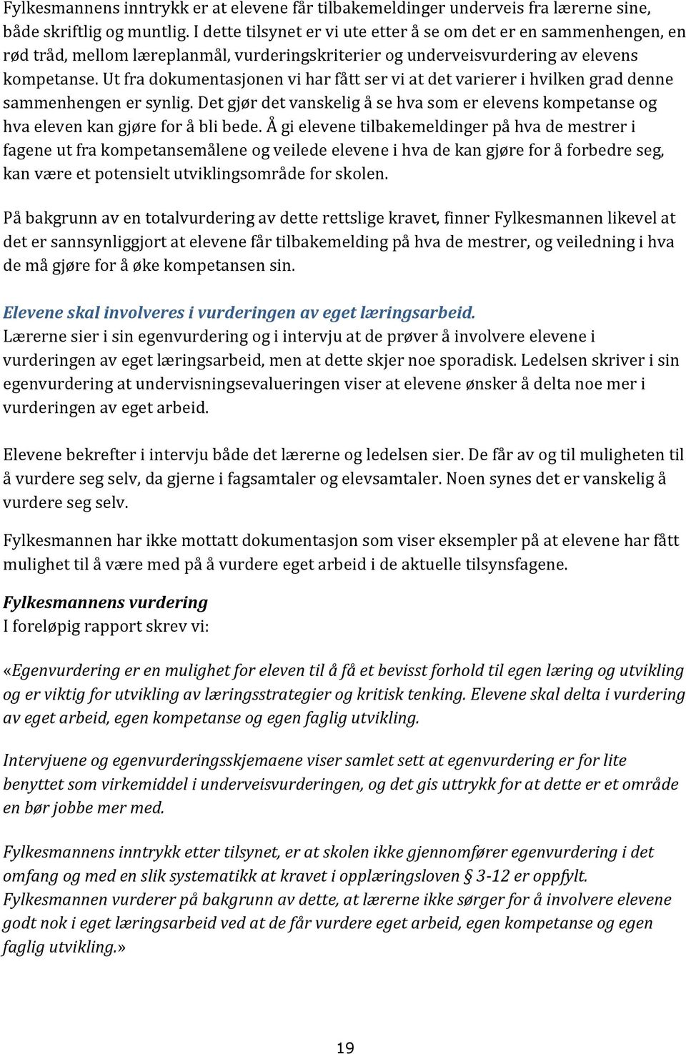 Ut fra dokumentasjonen vi har fått ser vi at det varierer i hvilken grad denne sammenhengen er synlig. Det gjør det vanskelig å se hva som er elevens kompetanse og hva eleven kan gjøre for å bli bede.