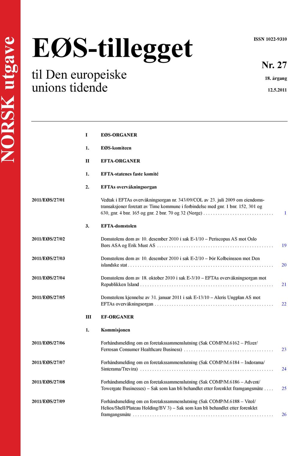 152, 301 og 630, gnr. 4 bnr. 165 og gnr. 2 bnr. 70 og 32 (Norge)... 1 3. EFTA-domstolen 2011/EØS/27/02 2011/EØS/27/03 2011/EØS/27/04 2011/EØS/27/05 Domstolens dom av 10.