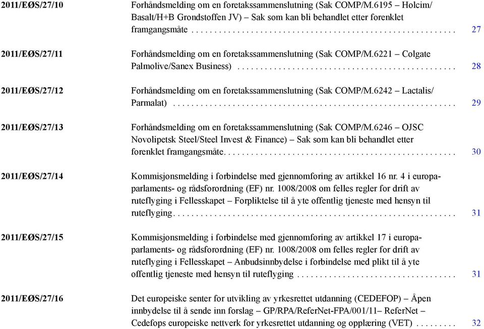 .. 28 Forhåndsmelding om en foretakssammenslutning (Sak COMP/M.6242 Lactalis/ Parmalat)... 29 Forhåndsmelding om en foretakssammenslutning (Sak COMP/M.