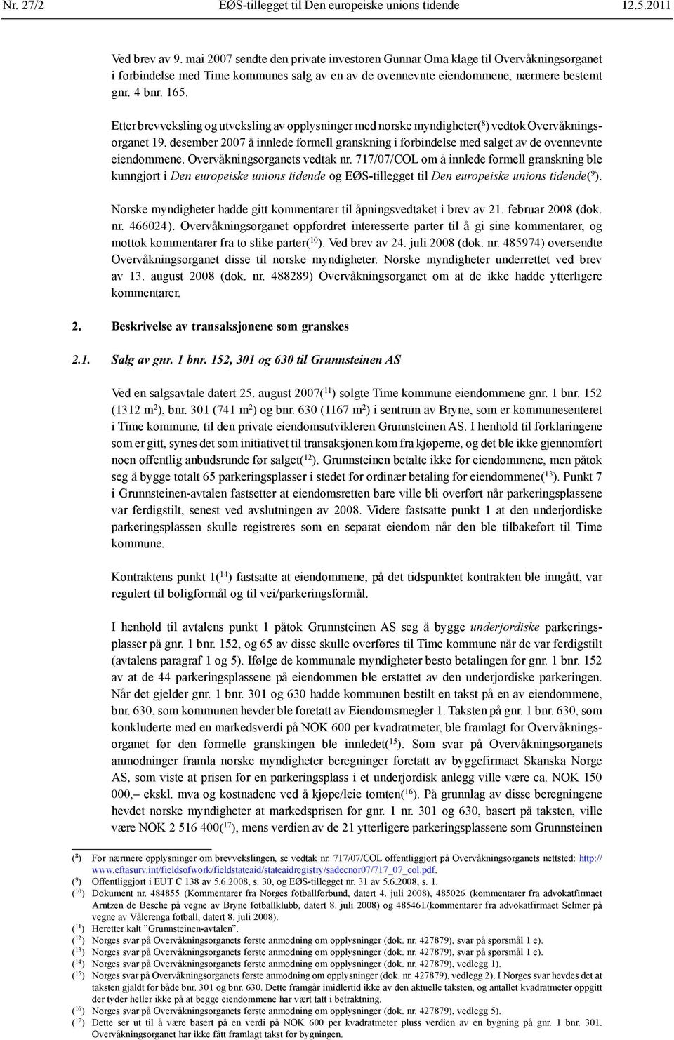 Etter brevveksling og utveksling av opplysninger med norske myndigheter( 8 ) vedtok Overvåkningsorganet 19.