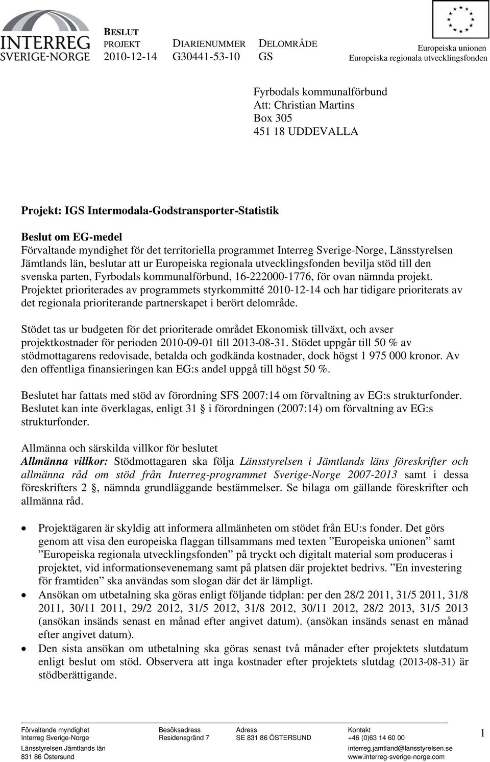 utvecklingsfnden bevilja stöd till den svenska parten, Fyrbdals kmmunalförbund, 16-222000-1776, för van nämnda prjekt.