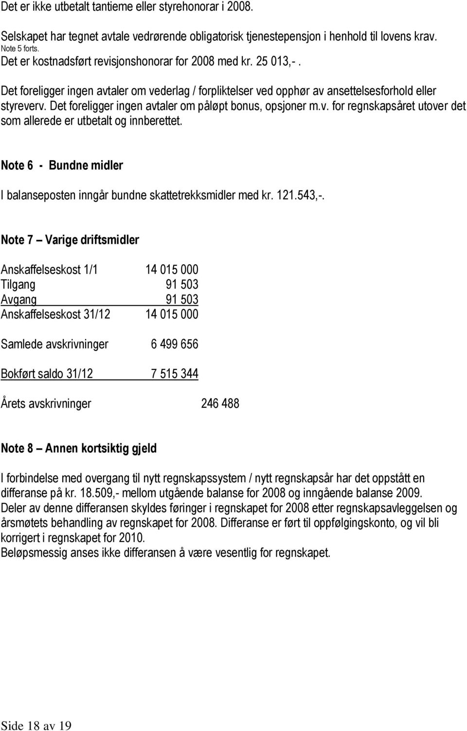 Det foreligger ingen avtaler om påløpt bonus, opsjoner m.v. for regnskapsåret utover det som allerede er utbetalt og innberettet.