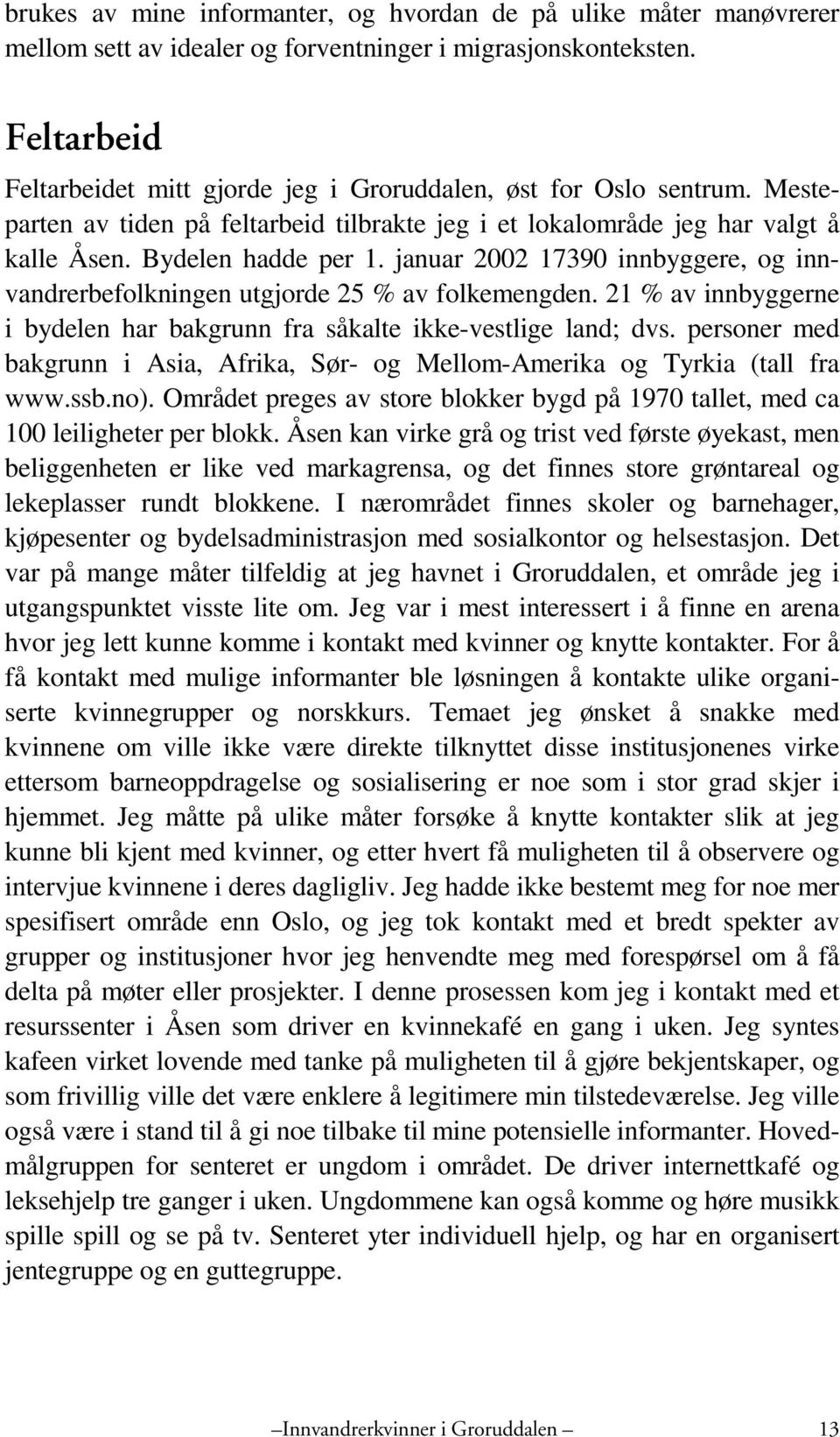 januar 2002 17390 innbyggere, og innvandrerbefolkningen utgjorde 25 % av folkemengden. 21 % av innbyggerne i bydelen har bakgrunn fra såkalte ikke-vestlige land; dvs.