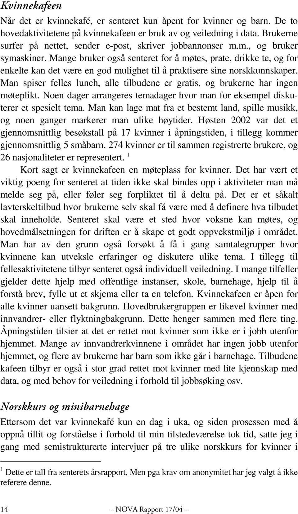 Mange bruker også senteret for å møtes, prate, drikke te, og for enkelte kan det være en god mulighet til å praktisere sine norskkunnskaper.