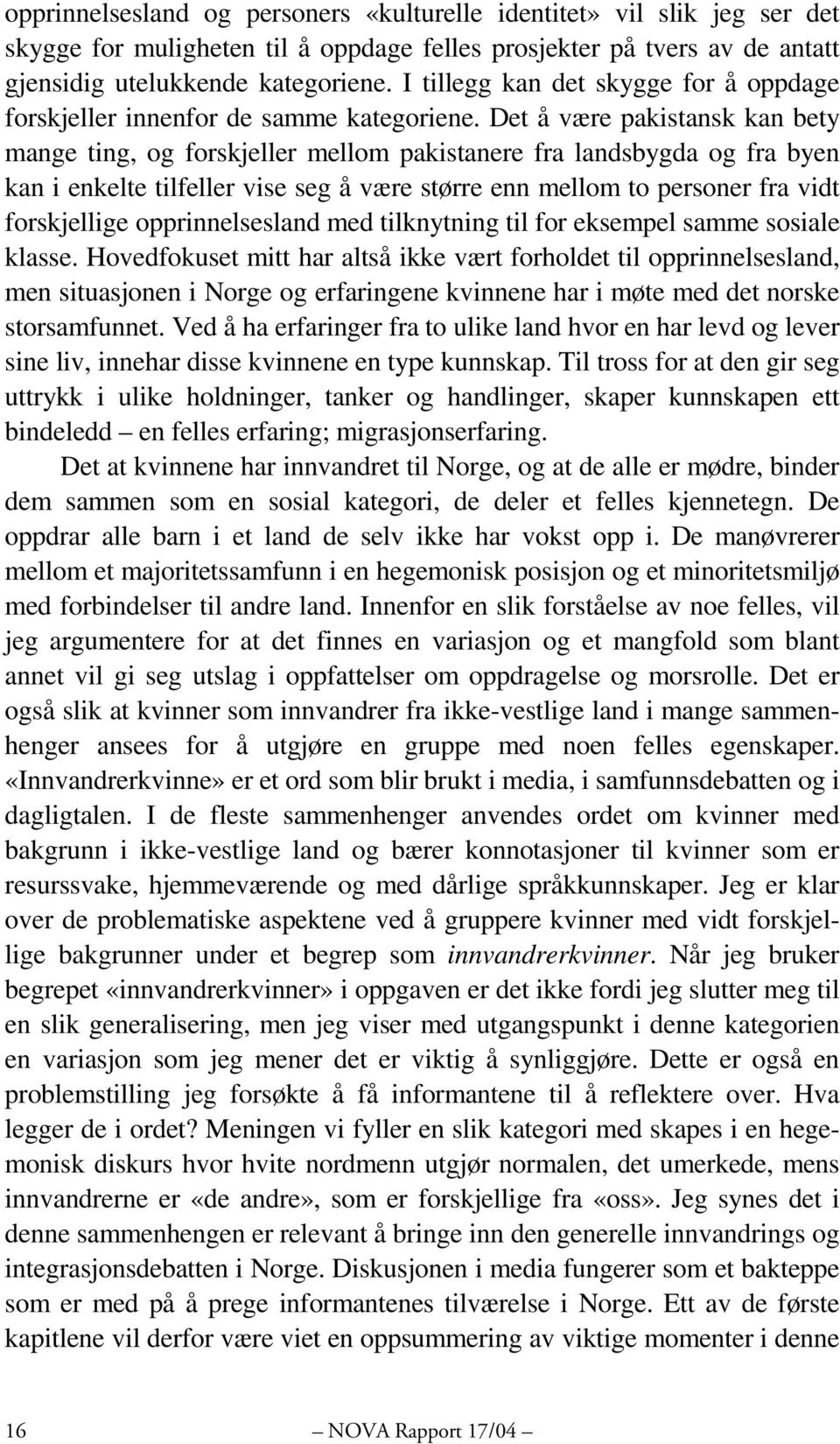 Det å være pakistansk kan bety mange ting, og forskjeller mellom pakistanere fra landsbygda og fra byen kan i enkelte tilfeller vise seg å være større enn mellom to personer fra vidt forskjellige