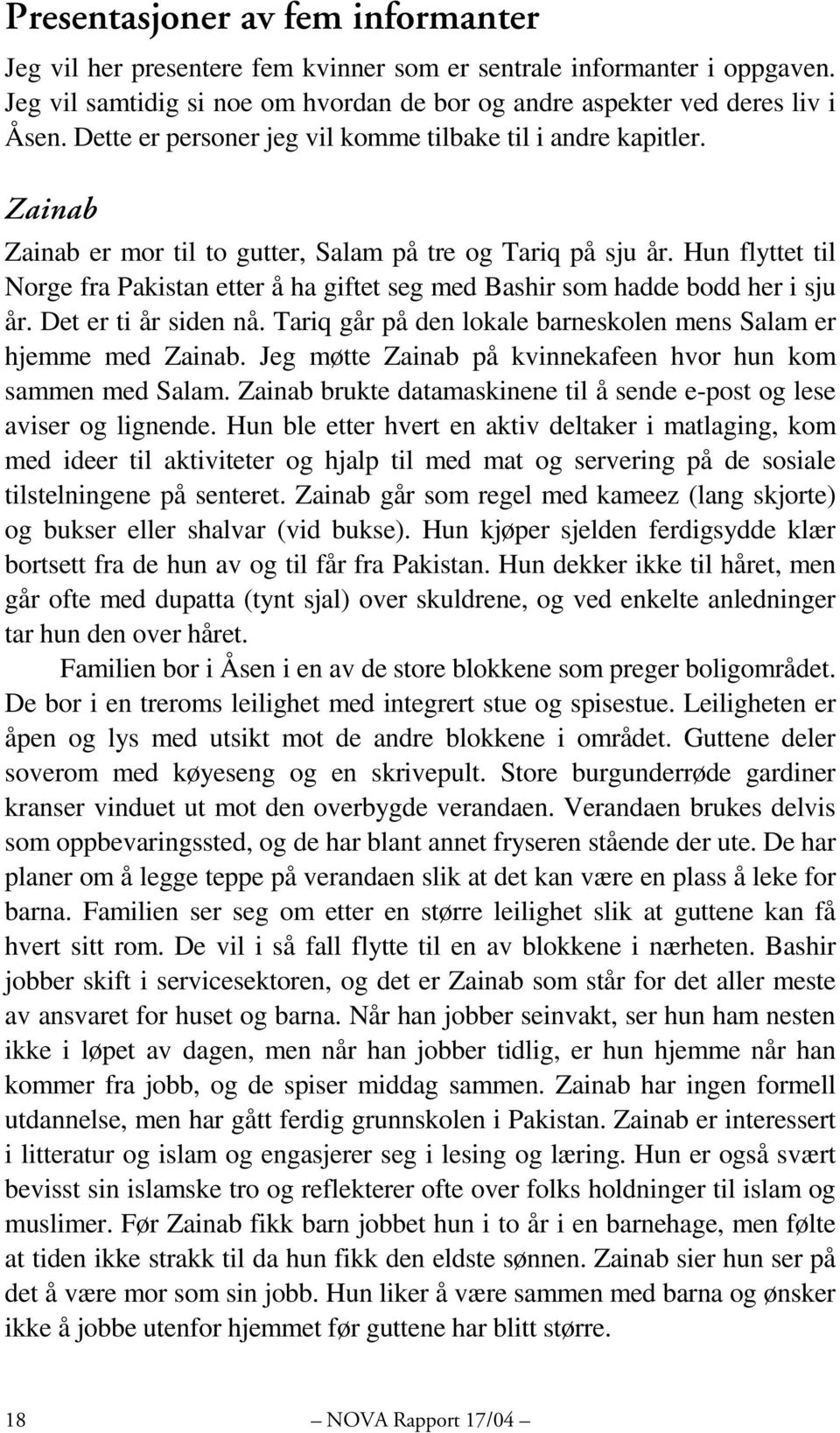 Hun flyttet til Norge fra Pakistan etter å ha giftet seg med Bashir som hadde bodd her i sju år. Det er ti år siden nå. Tariq går på den lokale barneskolen mens Salam er hjemme med Zainab.