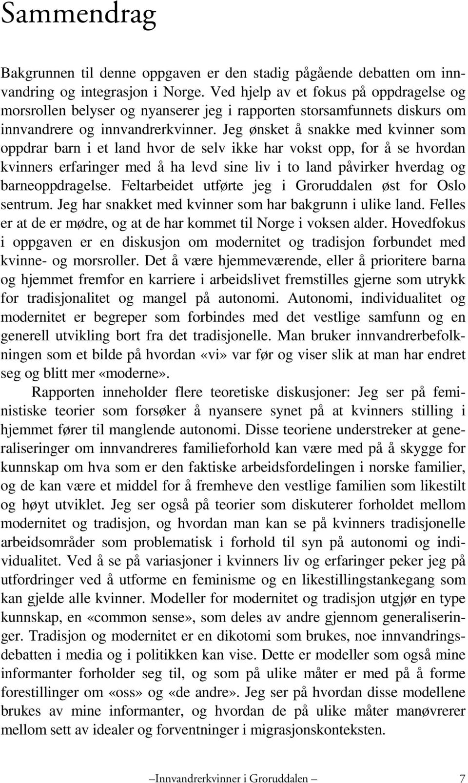 Jeg ønsket å snakke med kvinner som oppdrar barn i et land hvor de selv ikke har vokst opp, for å se hvordan kvinners erfaringer med å ha levd sine liv i to land påvirker hverdag og barneoppdragelse.