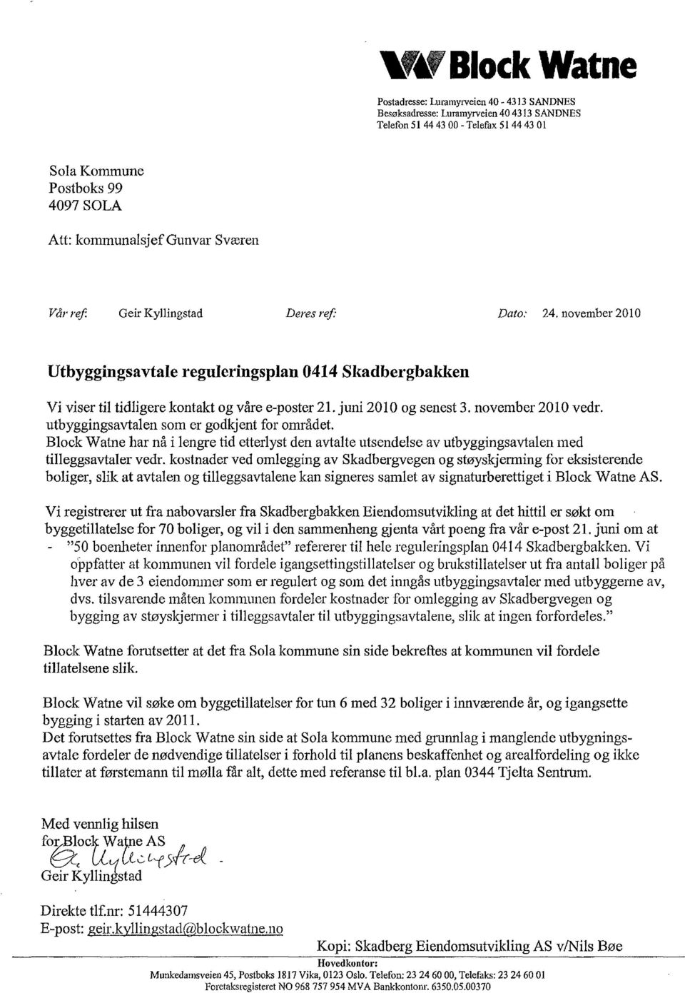 november 2010 vedr. utbyggingsavtalen som er godkjent for området. Block Watne har nå i lengre tid etterlyst den avtalte utsendelse av utbyggingsavtalen med tilleggsavtaler vedr.